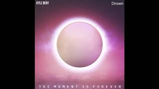 Kyle Bent - Drown (The Moment Is Forever)