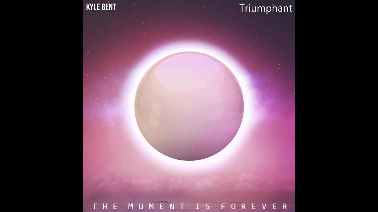 Kyle Bent - Triumphant (The Moment Is Forever)