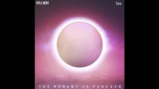 Kyle Bent - Sex (The Moment Is Forever)